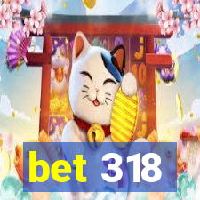 bet 318